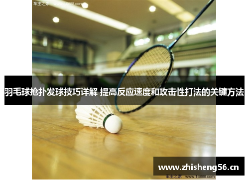 羽毛球抢扑发球技巧详解 提高反应速度和攻击性打法的关键方法