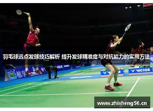 羽毛球远点发球技巧解析 提升发球精准度与对抗能力的实用方法