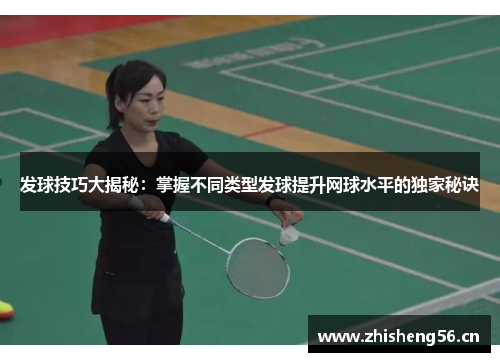 发球技巧大揭秘：掌握不同类型发球提升网球水平的独家秘诀