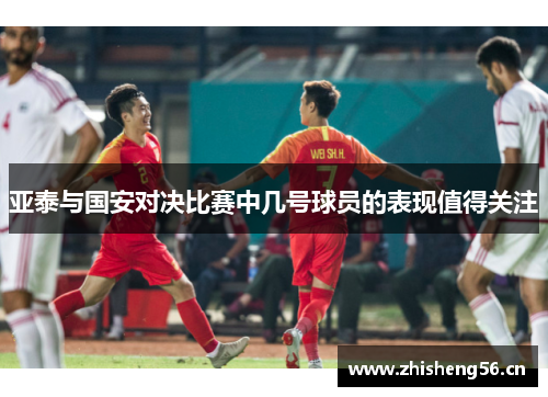 亚泰与国安对决比赛中几号球员的表现值得关注