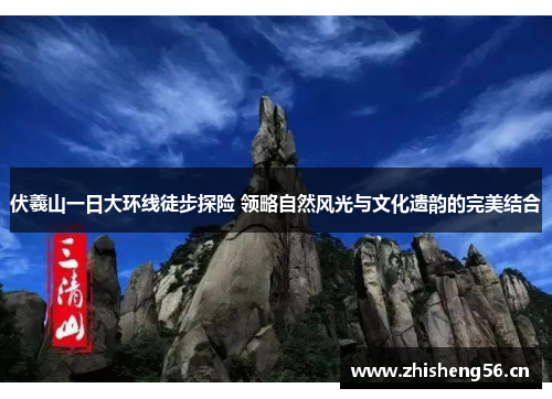 伏羲山一日大环线徒步探险 领略自然风光与文化遗韵的完美结合