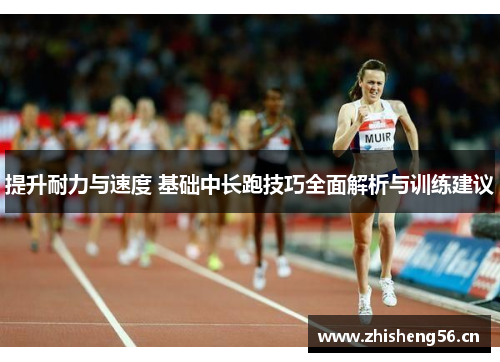 提升耐力与速度 基础中长跑技巧全面解析与训练建议